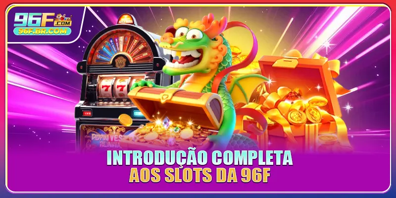 Introdução completa aos Slots da 96F Introdução completa aos Slots da 96F
