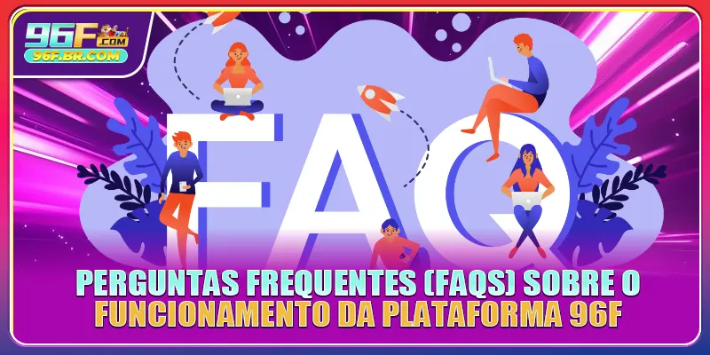 Perguntas frequentes (FAQs) sobre o funcionamento da plataforma 96F