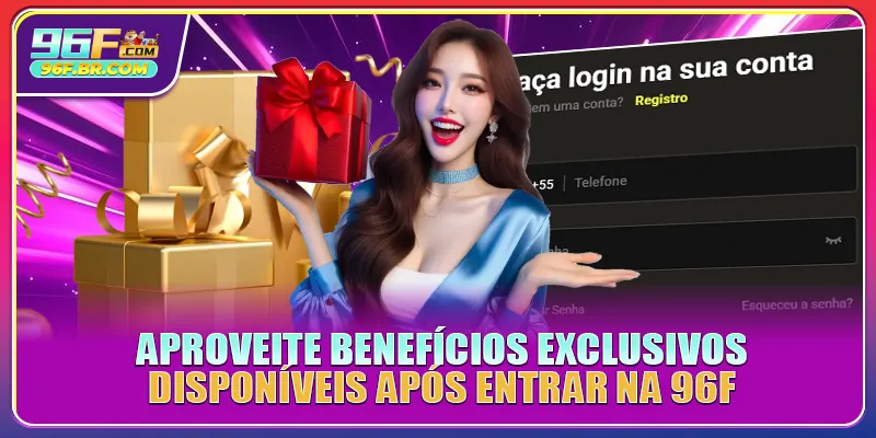 Aproveite benefícios exclusivos disponíveis após Entrar Na 96F
