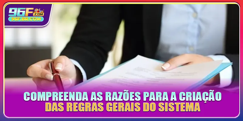 Compreenda as razões para a criação das regras gerais do sistema Compreenda as razões para a criação das regras gerais do sistema