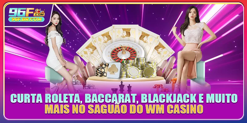 Curta roleta, baccarat, blackjack e muito mais no saguão do WM Casino