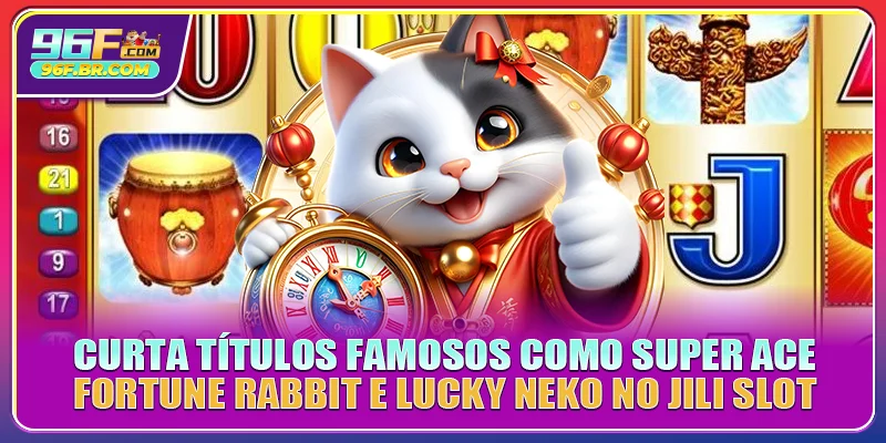Curta títulos famosos como Super Ace, Fortune Rabbit e Lucky Neko no JILI Slot