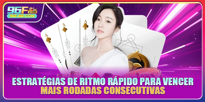 Estratégias de ritmo rápido para vencer mais rodadas consecutivas