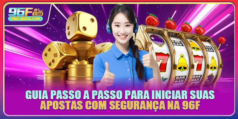 Guia passo a passo para iniciar suas apostas com segurança na 96F