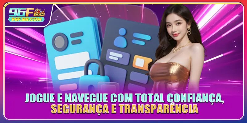 Jogue e navegue com total confiança, segurança e transparência Jogue e navegue com total confiança, segurança e transparência