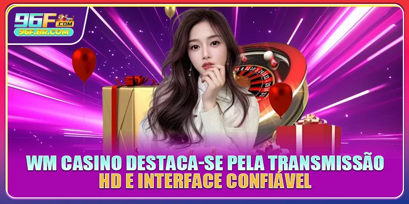 WM Casino destaca-se pela transmissão HD e interface confiável